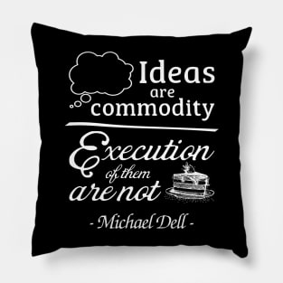 Ideas are Commodity Execution of Them is not Michael Dell Quotes 1 Pillow