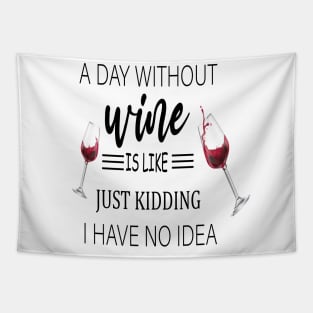 A Day Without Wine Is Like Just Kidding I Have No Idea, Wine party, Wine Lover gift, Drinking Gift, Funny Wine Lover Tapestry