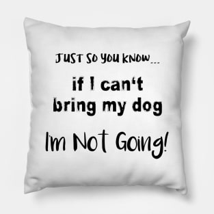 If I Can't Bring My Dog, I'm Not Going! Pillow