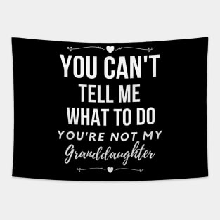 You can't tell me what to do, You're not my granddaughter, grandkids, grandchildren Tapestry