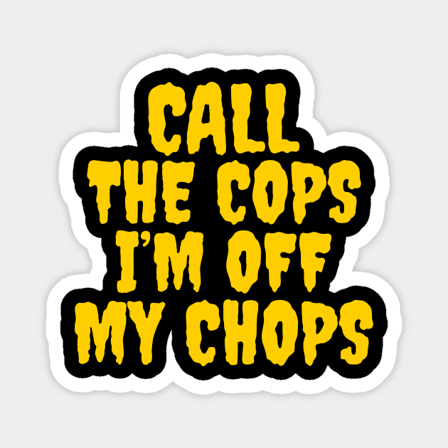 Call the cops I’m off my chops Magnet by Popstarbowser