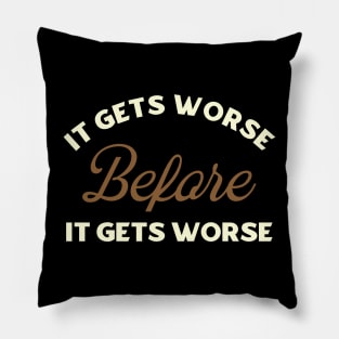 It Gets Worse Before It Gets Worse Pillow