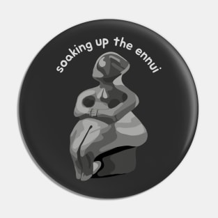 Soaking Up The Ennui Pin