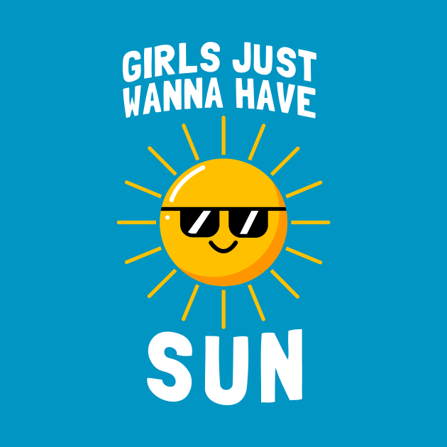 Girls Just Wanna Have Sun by dumbshirts