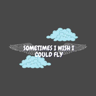 Sometimes I wish I could fly T-Shirt