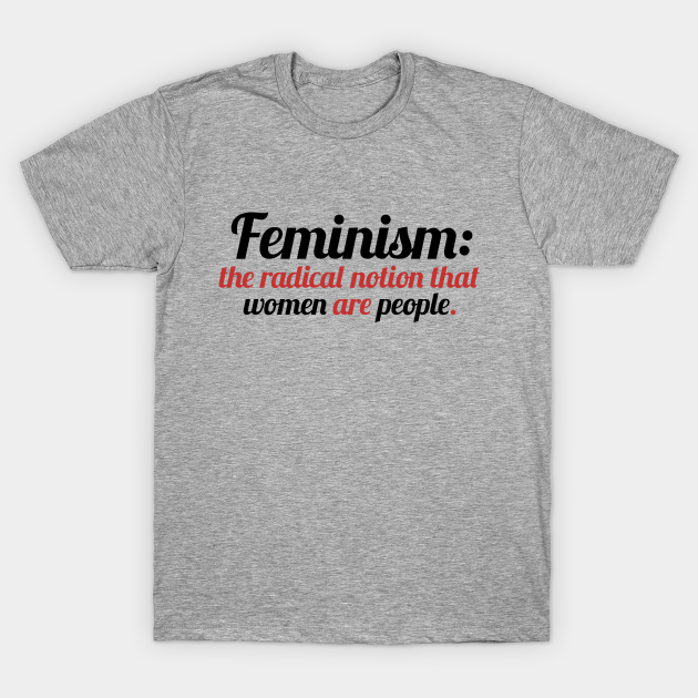 Feminism is the radical notion that women are people - Womens Right - T ...