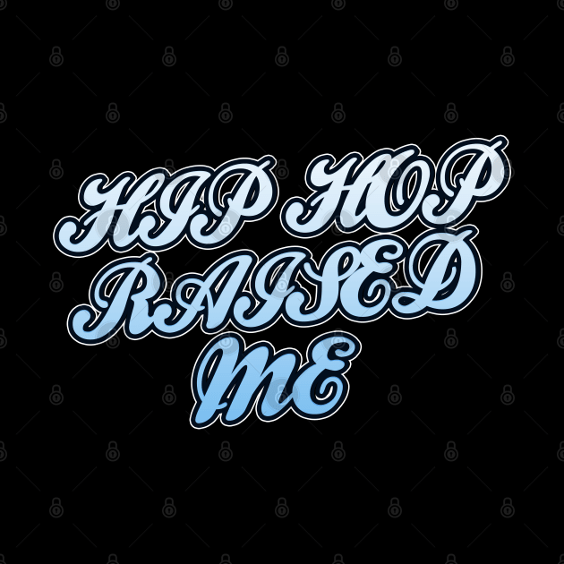 Hip Hop Raised Me by IronLung Designs