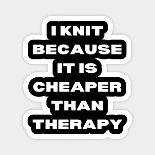 I knit because it is cheaper than therapy Magnet