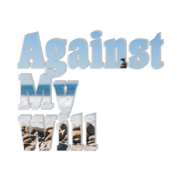 Against My Will by afternoontees