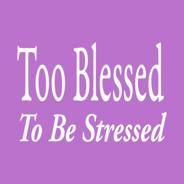 Too Blessed To Be Stressed by marktwain7