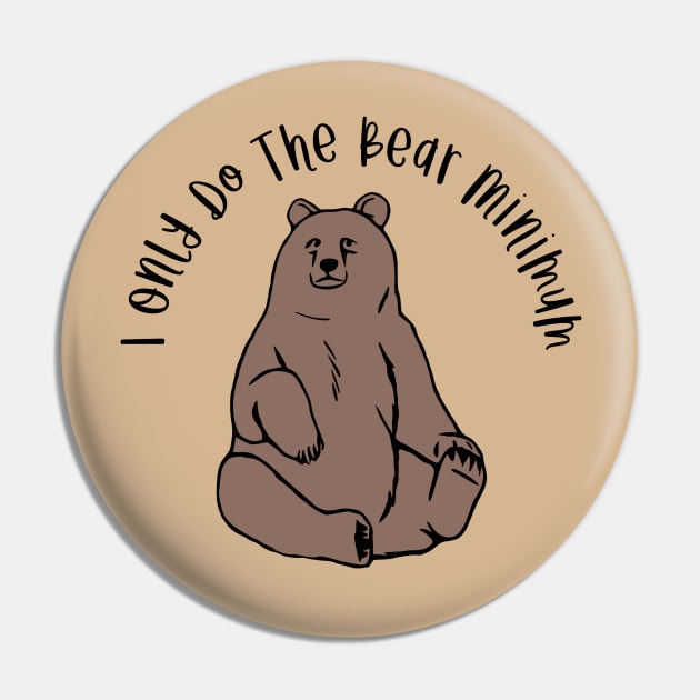 I Only Do The Bear Minimum Pin by KayBee Gift Shop