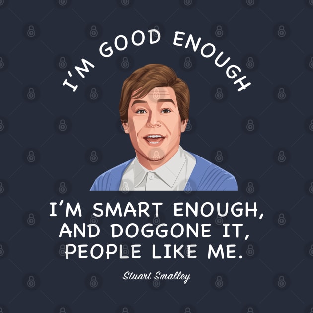 I'm good enough, I'm smart enough, and doggone it, people like me. by BodinStreet