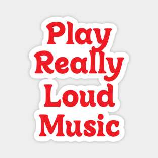 PLAY REALLY LOUD MUSIC Magnet