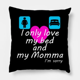 I only love my bed and my Momma Pillow