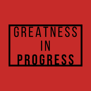 Greatness in Progress T-Shirt