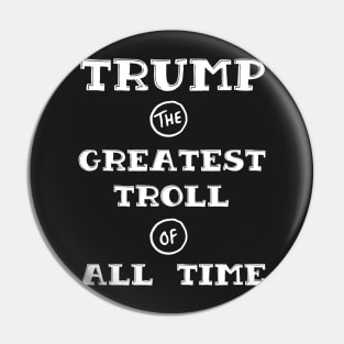 Trump - Greatest Troll of All Time White Print Pin