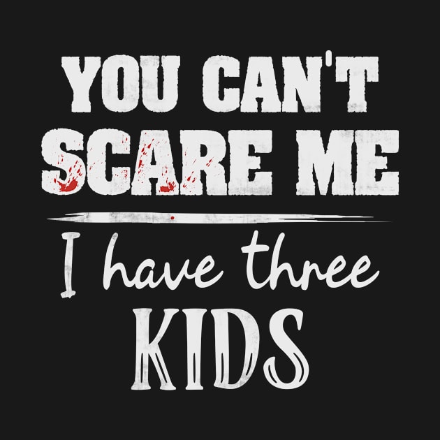 You Can't Scare Me I Have Three Kids Funny Mom Dads by CreativeSalek