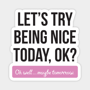 Let's Try Being Nice Today Magnet