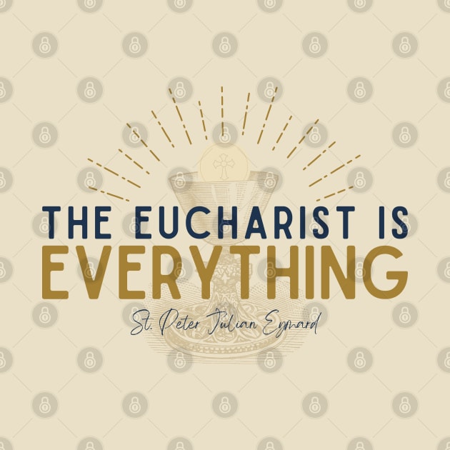 The Eucharist is Everything by Little Fishes Catholic Tees