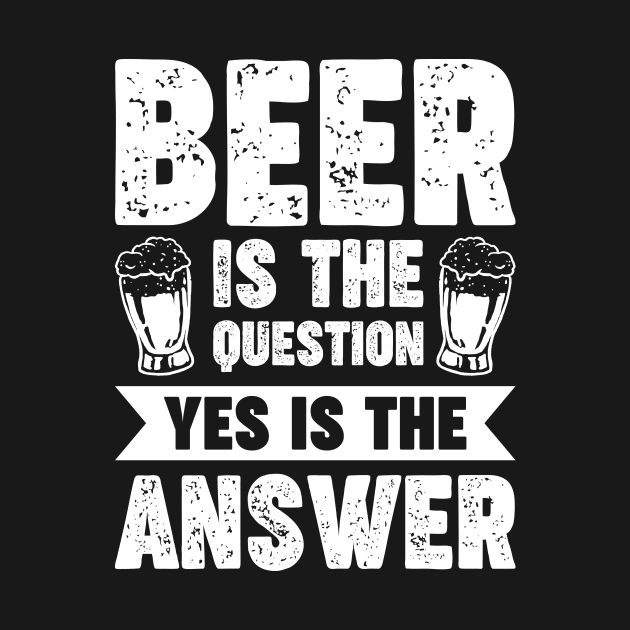 Beer is the question yes is the answer - Funny Beer Sarcastic Satire Hilarious Funny Meme Quotes Sayings by Arish Van Designs