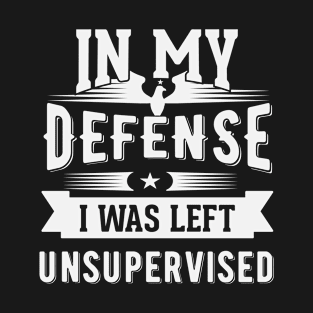 Cool Funny tee In My Defense I Was Left Unsupervised T-Shirt