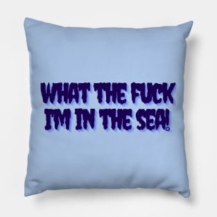 What the f**k I'm in the sea! Pillow