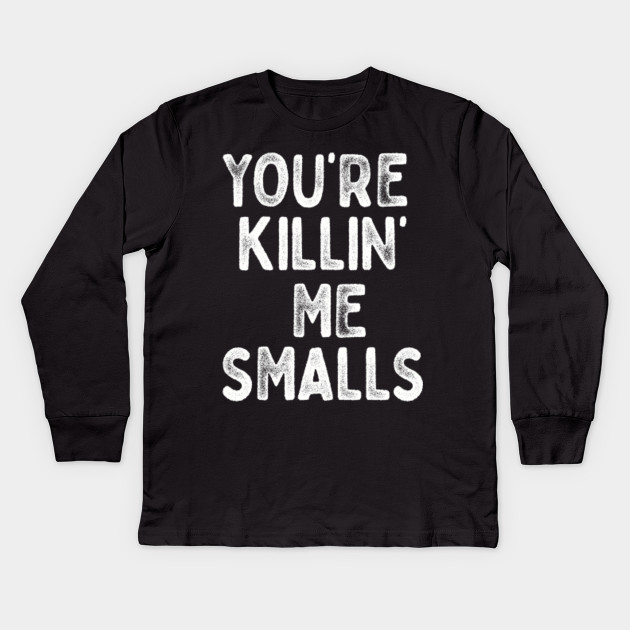 Your Killing Me Smalls Meme Shirt Set For Men Women And Kids
