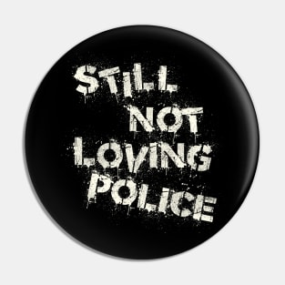 Still Not Loving Police Pin