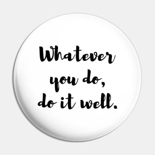 Whatever you do, do it well. Quote Pin