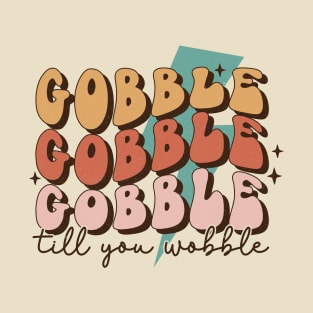 Gobble Gobble Gobble Till You Wobble T-Shirt