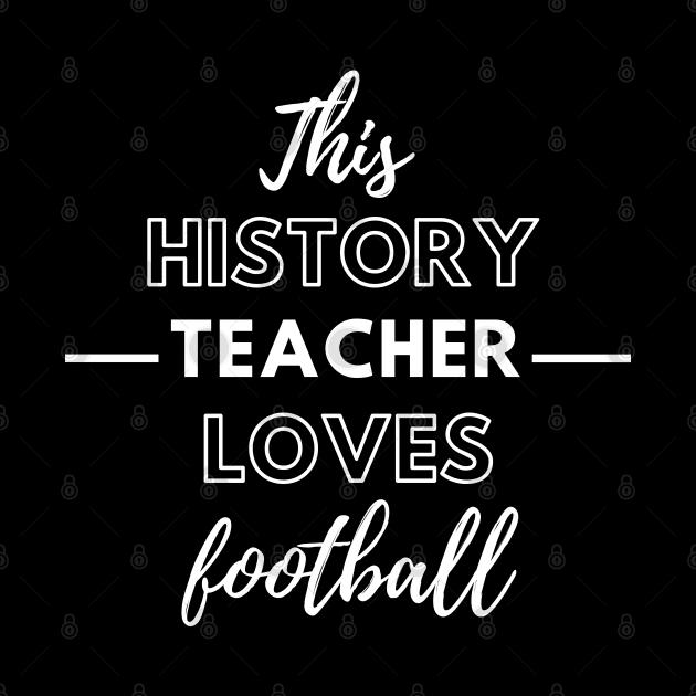 This History Teacher Loves Football by Petalprints