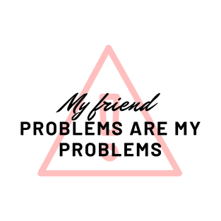 My friend problems are my problems , last of us quote T-Shirt