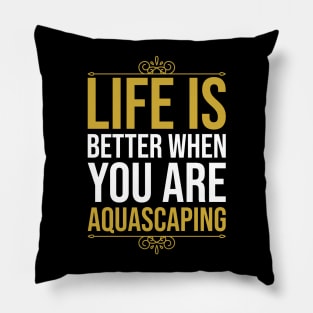 Life Is Better When You Are Aquascaping Pillow