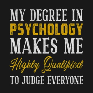 My Degree In Psychology Makes Me Highly Qualified - Funny T-Shirt