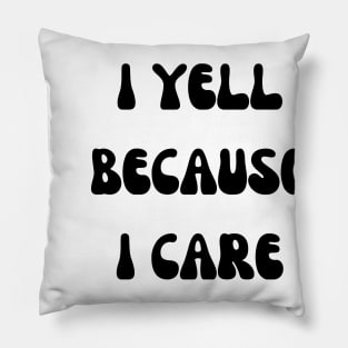 i yell because i care Pillow