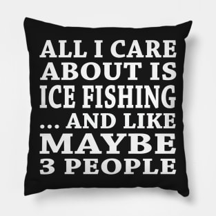 All  I Care About Is Ice Fishing  And Like Maybe 3 People Pillow