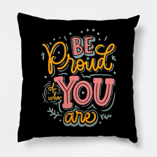 Be Proud of who You are Pillow