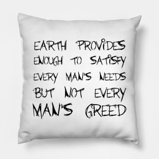 Earth Provides Enough To Satisfy Every Man's Needs, But Not Every Man's Greed black Pillow