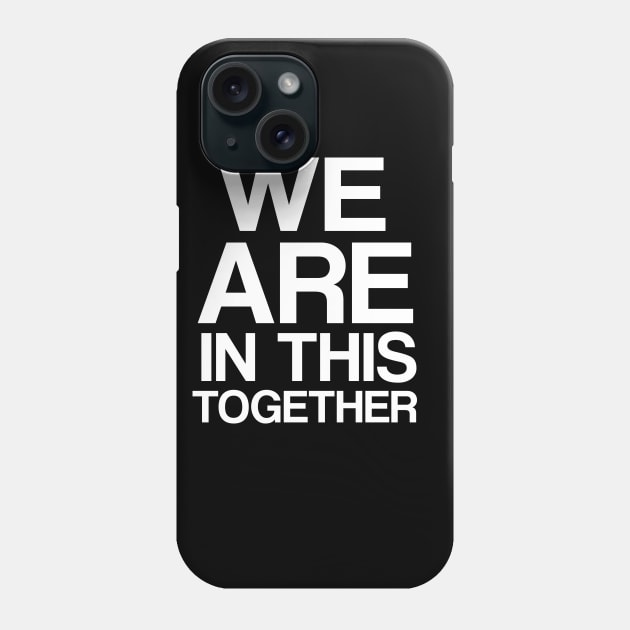 We Are In This Together Phone Case by Merchweaver