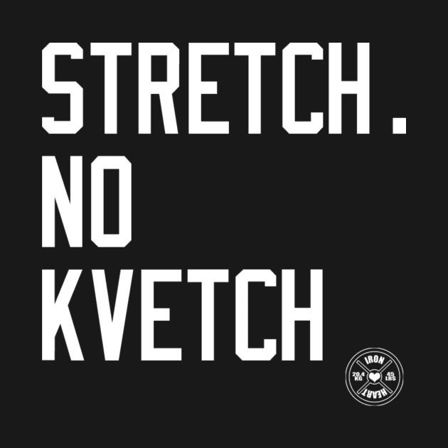 STRETCH NO KVETCH by ironheart