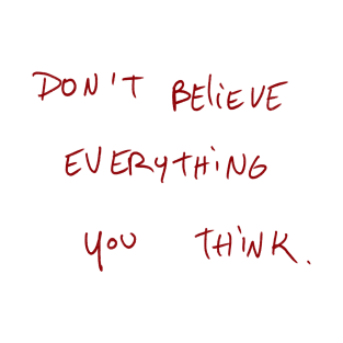 Don’t Believe Everything You Think. T-Shirt