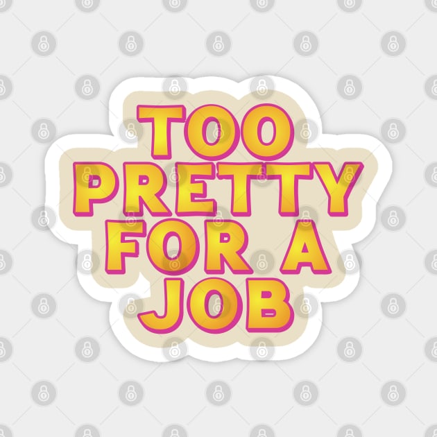 Too Pretty For A Job Magnet by Trendsdk