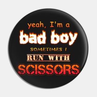 Yeah I'm a Bad Boy, Sometimes I Run With Scissors Pin