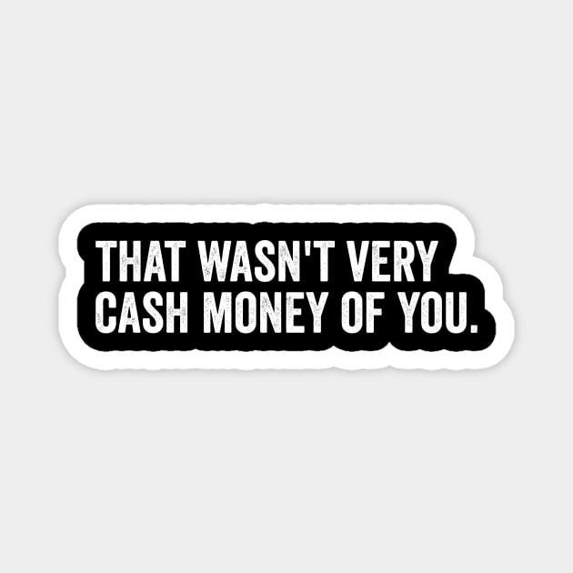 that wasn't very cash money of you Magnet by Horisondesignz