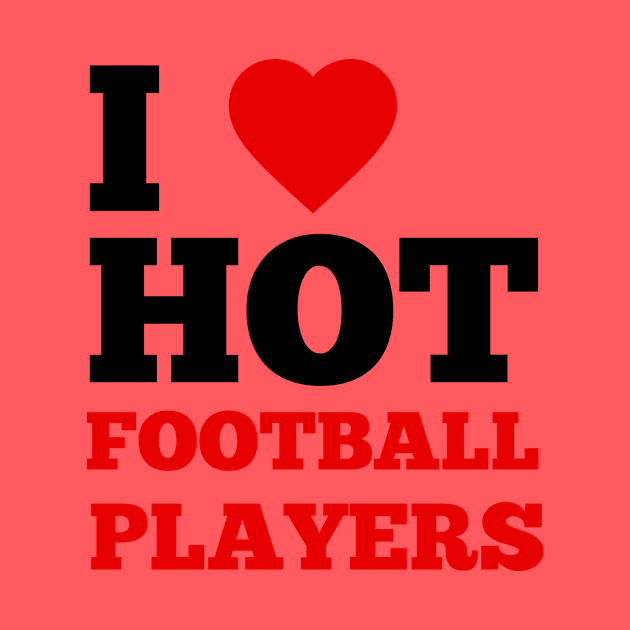 I Love Hot Football Players by GoodWills