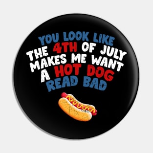 You Look Like 4th Of July Makes Me Want A Hot Dog Real Bad Pin