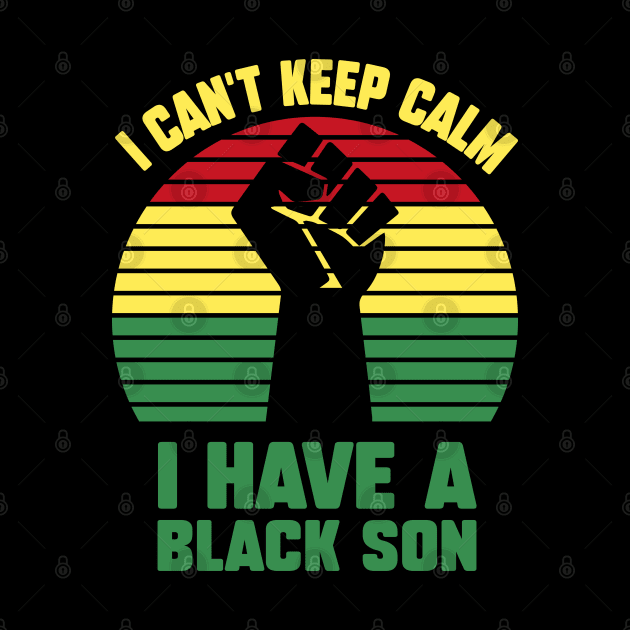 I Can't Keep Calm I have a black Son by UrbanLifeApparel