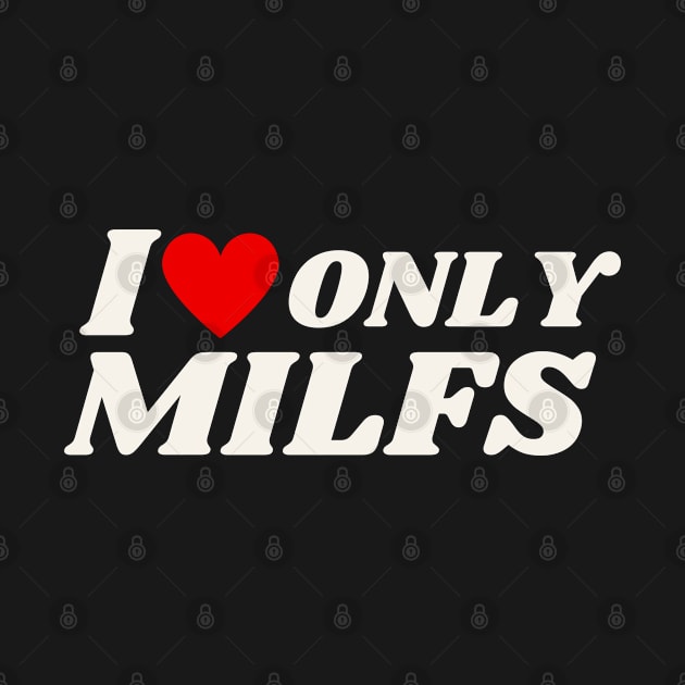 I Love Only Milfs | Funny I Heart hot Milfs & hot moms -only milfs by AlexiShop