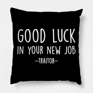 Good Luck in your new job traitor Pillow