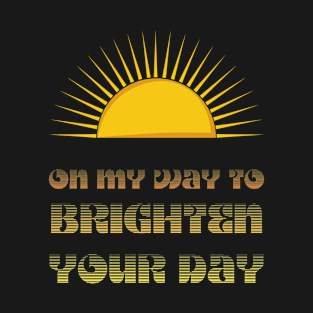 On My Way To Brighten Your Day T-Shirt